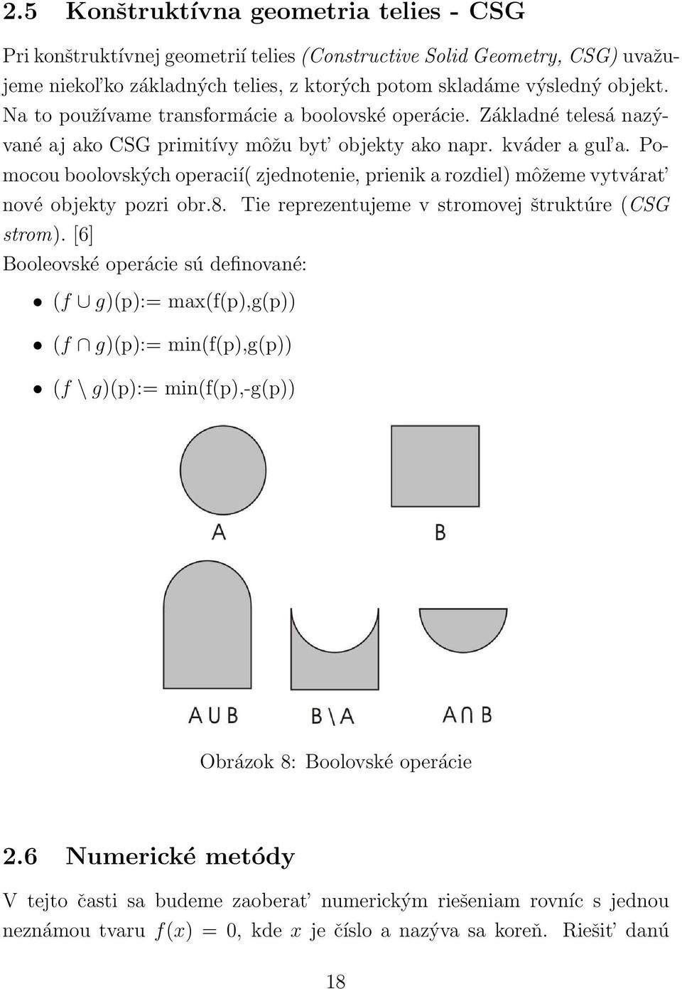 Pomocou boolovských operacií( zjednotenie, prienik a rozdiel) môžeme vytvárat nové objekty pozri obr.8. Tie reprezentujeme v stromovej štruktúre (CSG strom).