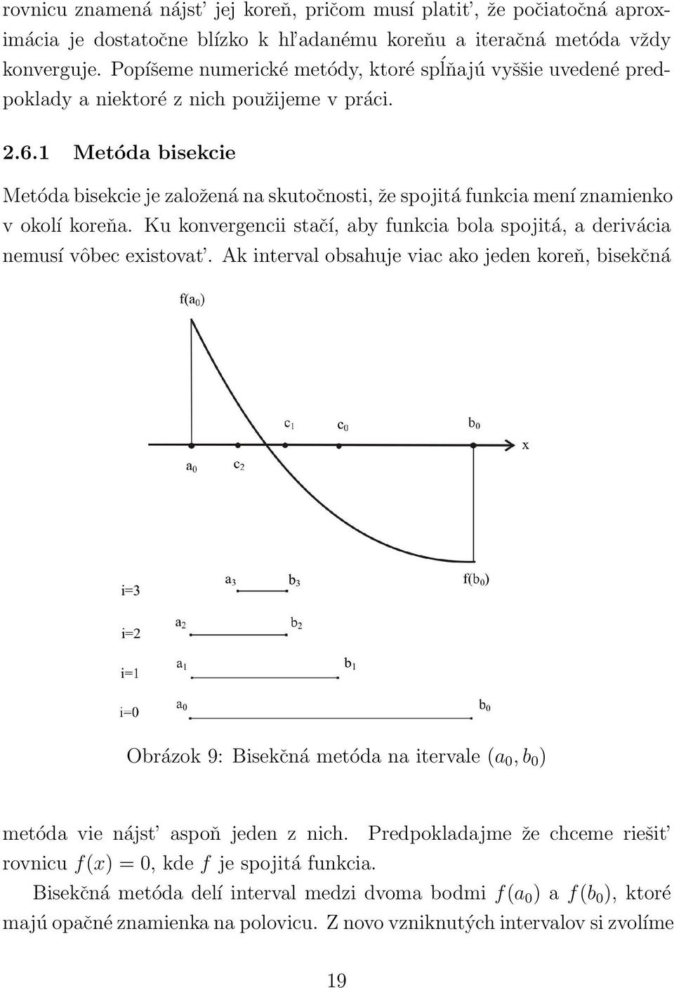 1 Metóda bisekcie Metóda bisekcie je založená na skutočnosti, že spojitá funkcia mení znamienko v okolí koreňa. Ku konvergencii stačí, aby funkcia bola spojitá, a derivácia nemusí vôbec existovat.