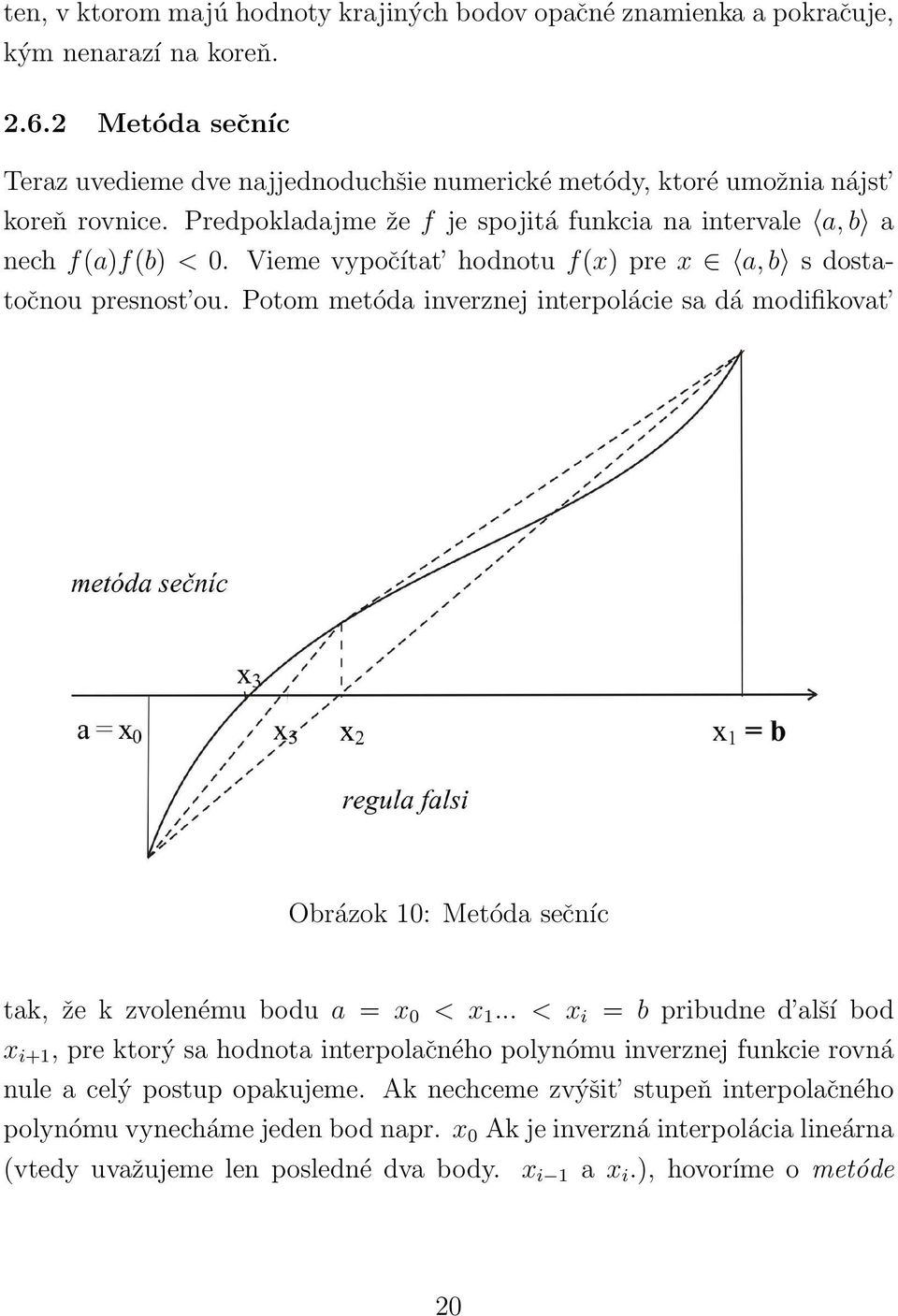 Vieme vypočítat hodnotu f(x) pre x a, b s dostatočnou presnost ou. Potom metóda inverznej interpolácie sa dá modifikovat Obrázok 10: Metóda sečníc tak, že k zvolenému bodu a = x 0 < x 1.