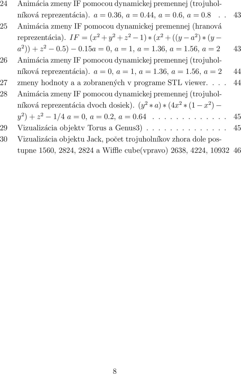 a = 0, a = 1, a = 1.36, a = 1.56, a = 2 44 27 zmeny hodnoty a a zobranených v programe STL viewer.... 44 28 Animácia zmeny IF pomocou dynamickej premennej (trojuholníková reprezentácia dvoch dosiek).