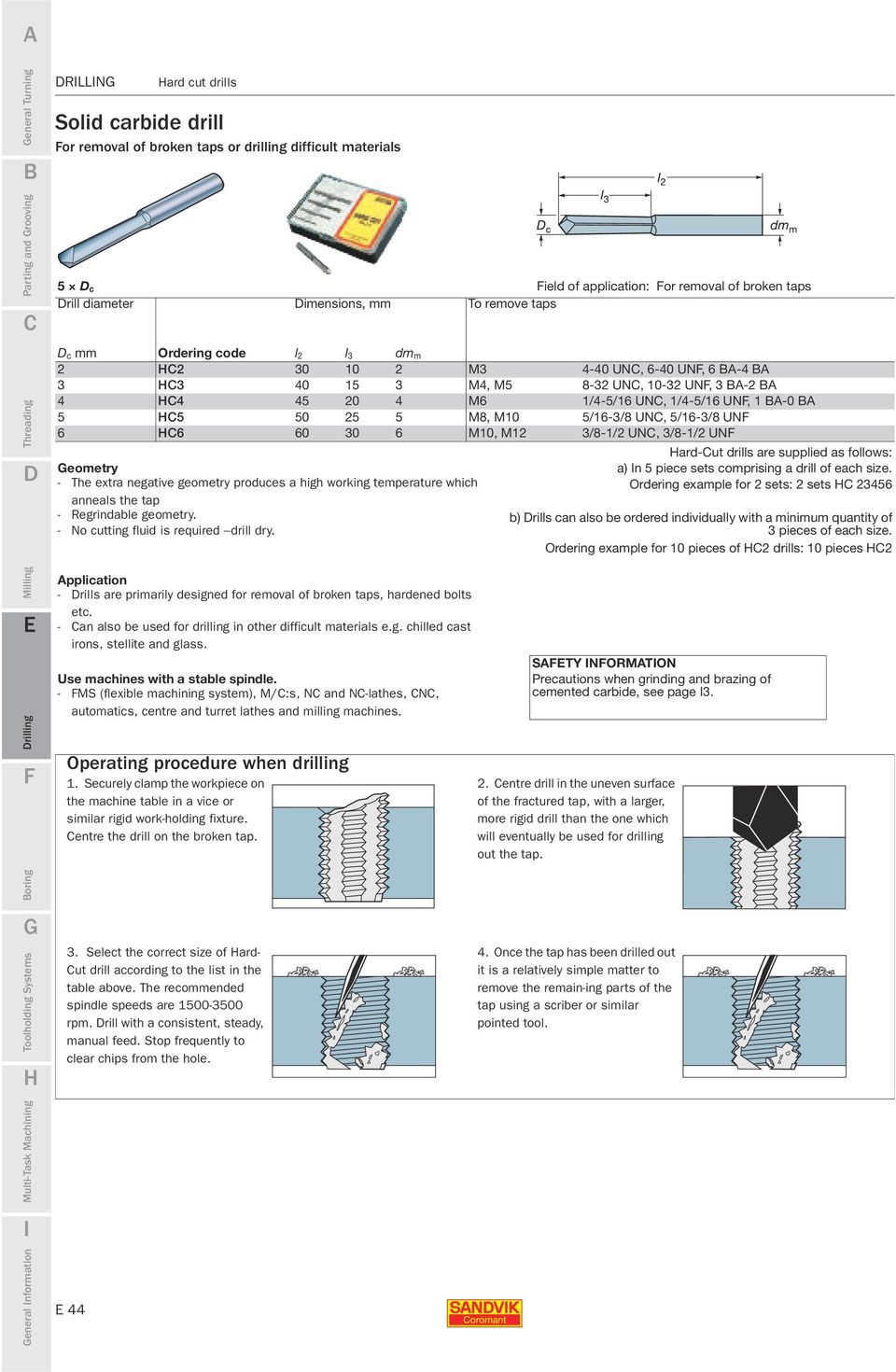 UNF, 1 A-0 A 5 HC5 50 25 5 M8, M10 5/16-3/8 UNC, 5/16-3/8 UNF 6 HC6 60 30 6 M10, M12 3/8-1/2 UNC, 3/8-1/2 UNF Hard-Cut drills are supplied as follows: Geometry a) In 5 piece sets comprising a drill