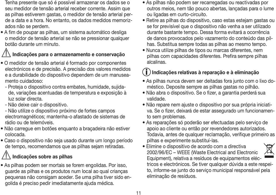 Indicações para o armazenamento e conservação O medidor de tensão arterial é formado por componentes electrónicos e de precisão.