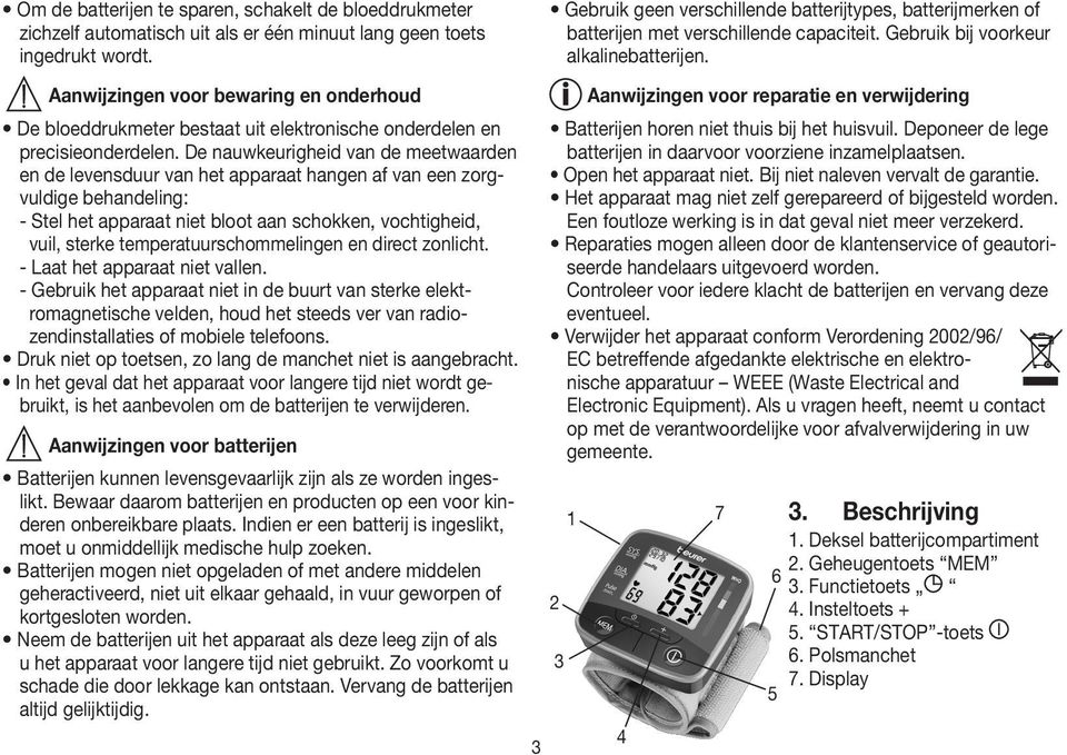 De nauwkeurigheid van de meetwaarden en de levensduur van het apparaat hangen af van een zorgvuldige behandeling: - Stel het apparaat niet bloot aan schokken, vochtigheid, vuil, sterke