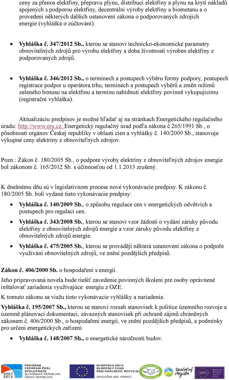 , kterou se stanoví technicko-ekonomické parametry obnovitelných zdrojů pro výrobu elektřiny a doba životnosti výroben elektřiny z podporovaných zdrojů. Vyhláška č. 346/2012 Sb.