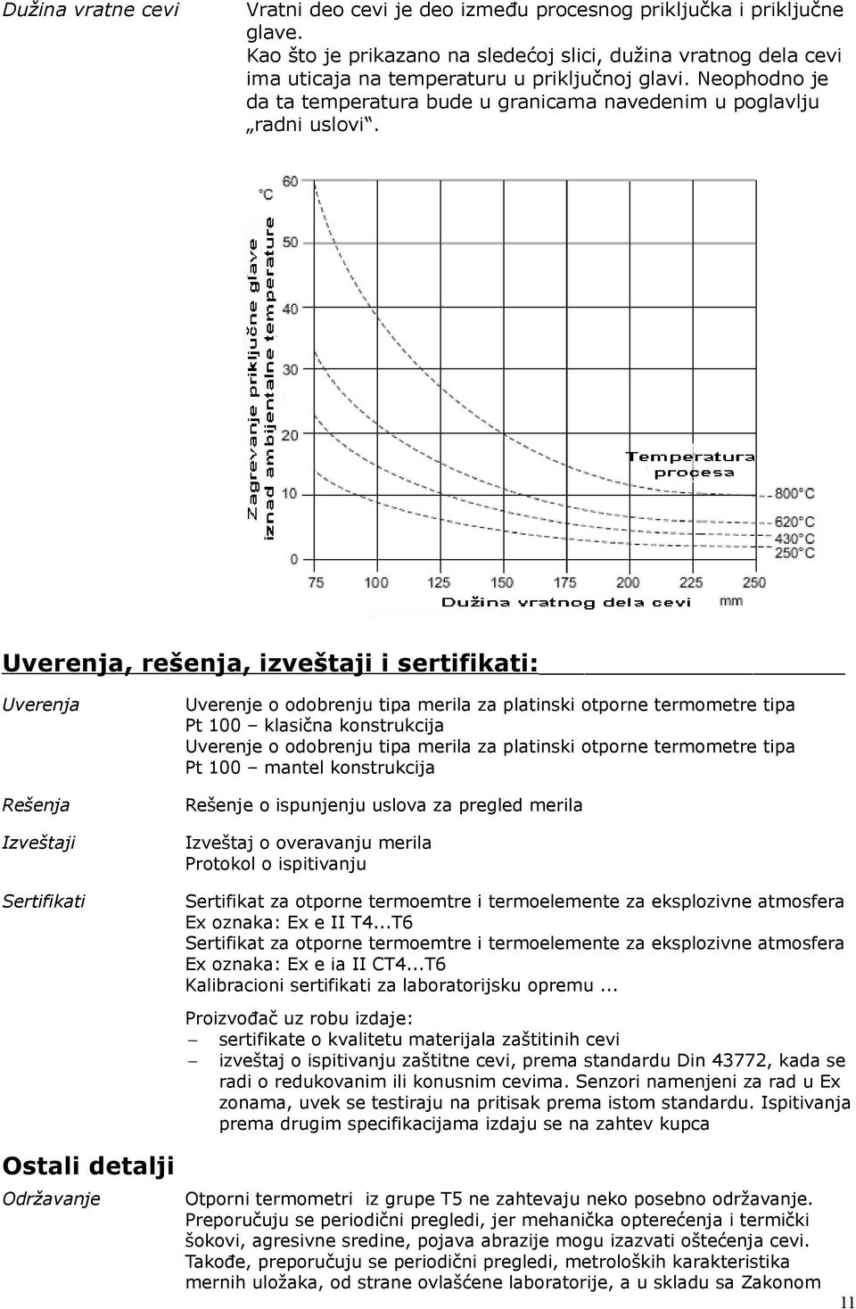 Uverenja, rešenja, izveštaji i sertifikati: Uverenja Rešenja Izveštaji Sertifikati Uverenje o odobrenju tipa merila za platinski otporne termometre tipa Pt 100 klasična konstrukcija Uverenje o