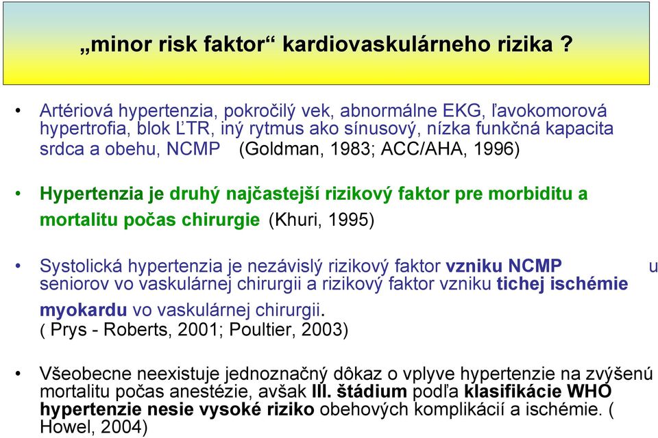 Hypertenzia je druhý najčastejší rizikový faktor pre morbiditu a mortalitu počas chirurgie (Khuri, 1995) Systolická hypertenzia je nezávislý rizikový faktor vzniku NCMP seniorov vo vaskulárnej