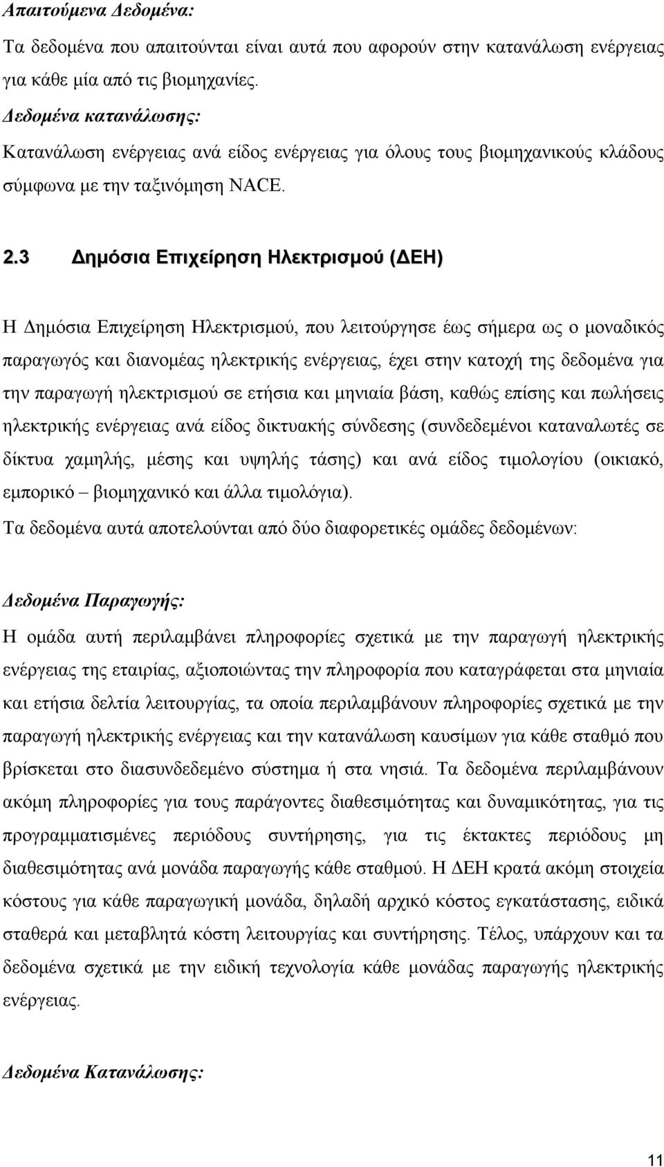 3 Δημόσια Επιχείρηση Ηλεκτρισμού (ΔΕΗ) Η Δημόσια Επιχείρηση Ηλεκτρισμού, που λειτούργησε έως σήμερα ως ο μοναδικός παραγωγός και διανομέας ηλεκτρικής ενέργειας, έχει στην κατοχή της δεδομένα για την