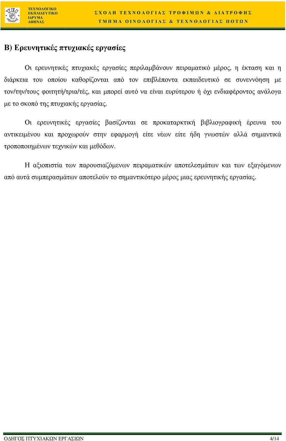 Οι ερευνητικές εργασίες βασίζονται σε προκαταρκτική βιβλιογραφική έρευνα του αντικειµένου και προχωρούν στην εφαρµογή είτε νέων είτε ήδη γνωστών αλλά σηµαντικά τροποποιηµένων