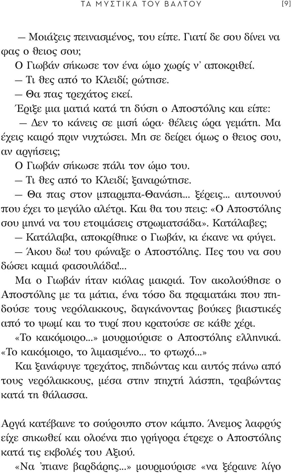 Μη σε δείρει όμως ο θειος σου, αν αργήσεις; Ο Γιωβάν σήκωσε πάλι τον ώμο του. Τι θες από το Κλειδί; ξαναρώτησε. Θα πας στον μπαρμπα-θανάση... ξέρεις... αυτουνού που έχει το μεγάλο αλέτρι.