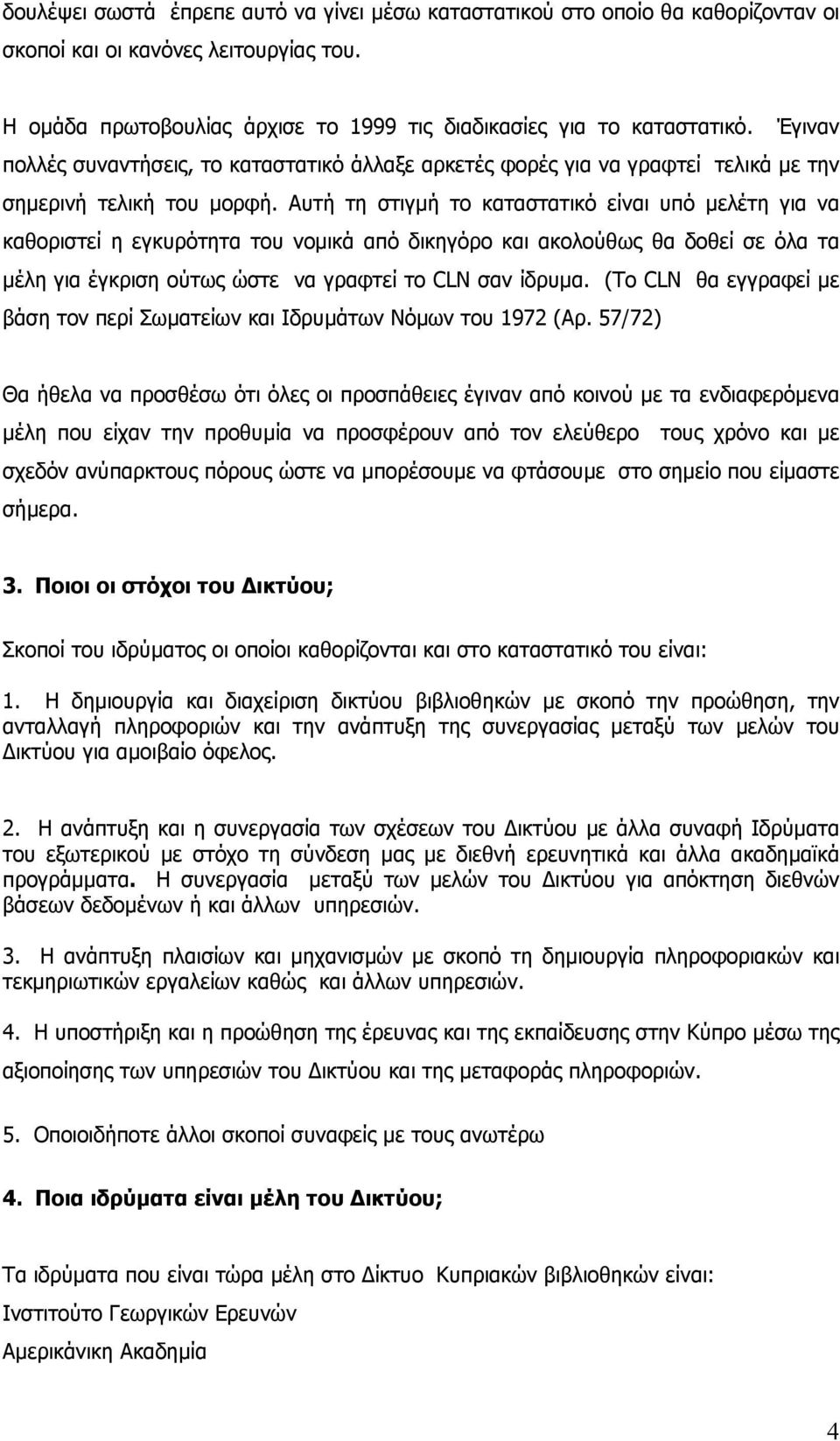 Αυτή τη στιγµή το καταστατικό είναι υπό µελέτη για να καθοριστεί η εγκυρότητα του νοµικά από δικηγόρο και ακολούθως θα δοθεί σε όλα τα µέλη για έγκριση ούτως ώστε να γραφτεί το CLN σαν ίδρυµα.