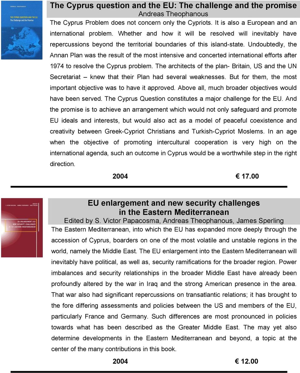 Undoubtedly, the Annan Plan was the result of the most intensive and concerted international efforts after 1974 to resolve the Cyprus problem.