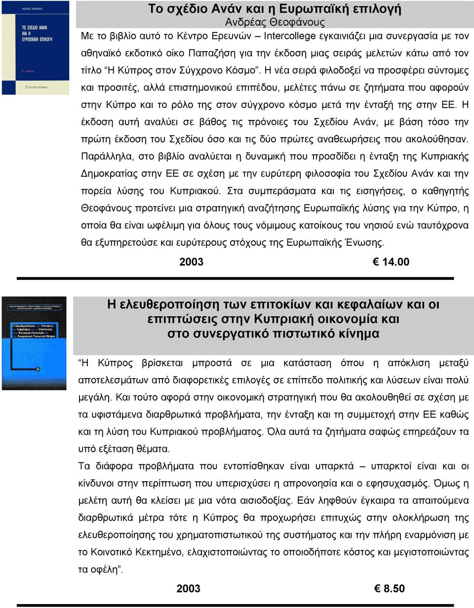 Η λέα ζεηξά θηινδνμεί λα πξνζθέξεη ζχληνκεο θαη πξνζηηέο, αιιά επηζηεκνληθνχ επηπέδνπ, κειέηεο πάλσ ζε δεηήκαηα πνπ αθνξνχλ ζηελ Κχπξν θαη ην ξφιν ηεο ζηνλ ζχγρξνλν θφζκν κεηά ηελ έληαμή ηεο ζηελ ΕΕ.