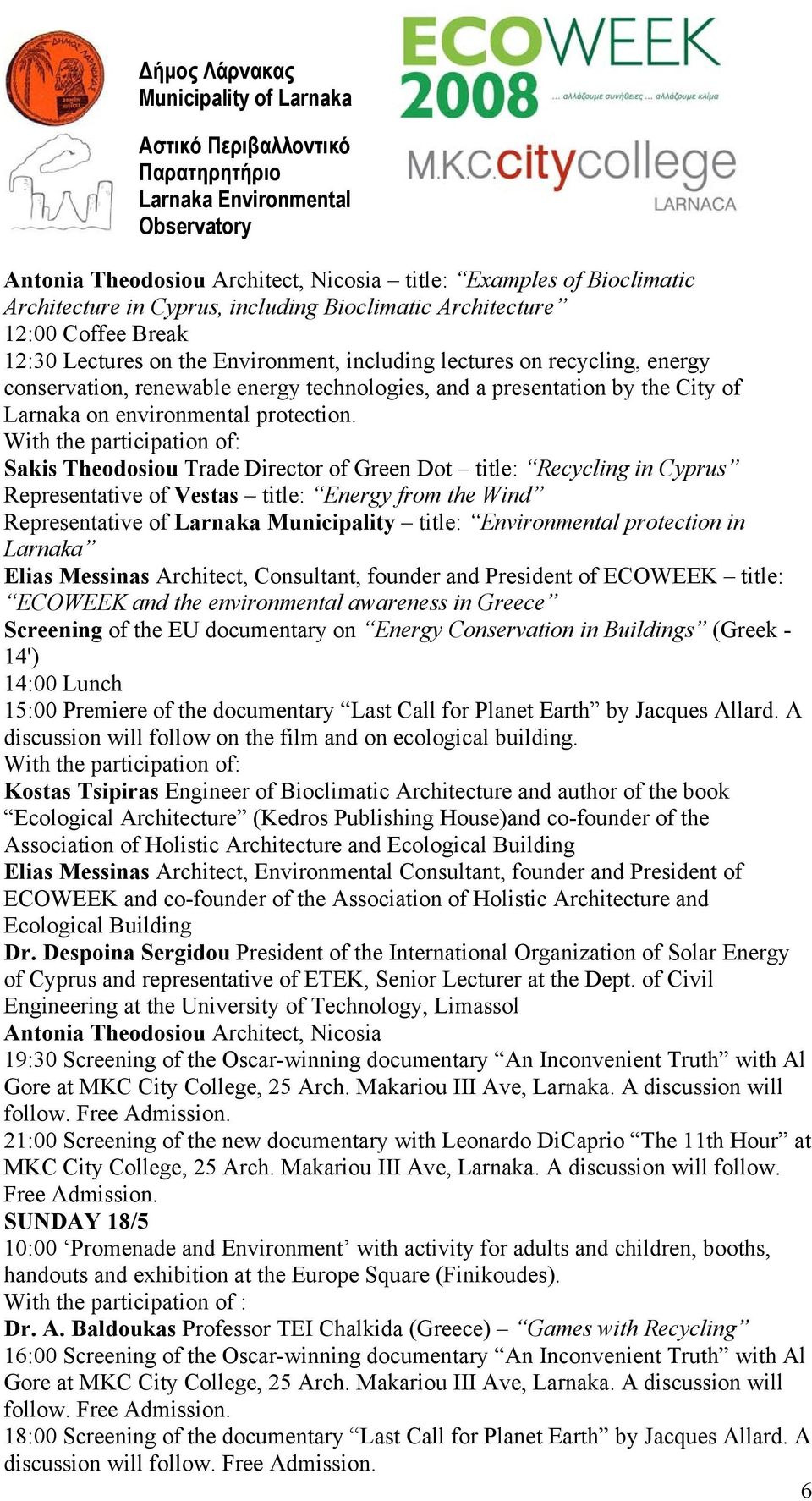 With the participation of: Sakis Theodosiou Trade Director of Green Dot title: Recycling in Cyprus Representative of Vestas title: Energy from the Wind Representative of Larnaka Municipality title: