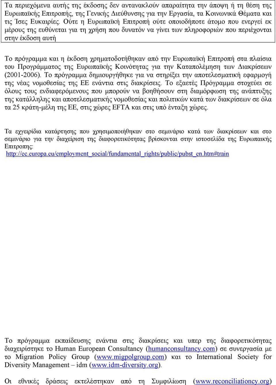 χρηµατοδοτήθηκαν από την Ευρωπαϊκή Επιτροπή στα πλαίσια του Προγράµµατος της Ευρωπαϊκής Κοινότητας για την Καταπολέµηση των ιακρίσεων (2001-2006).