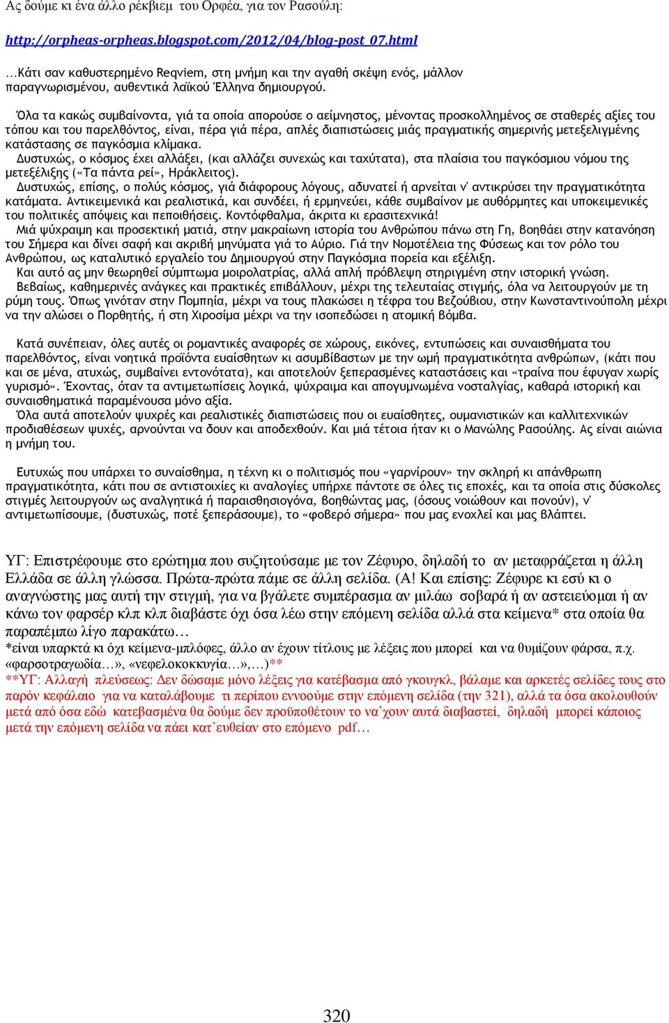 Όλα τα κακώς συμβαίνοντα, γιά τα οποία απορούσε ο αείμνηστος, μένοντας προσκολλημένος σε σταθερές αξίες του τόπου και του παρελθόντος, είναι, πέρα γιά πέρα, απλές διαπιστώσεις μιάς πραγματικής