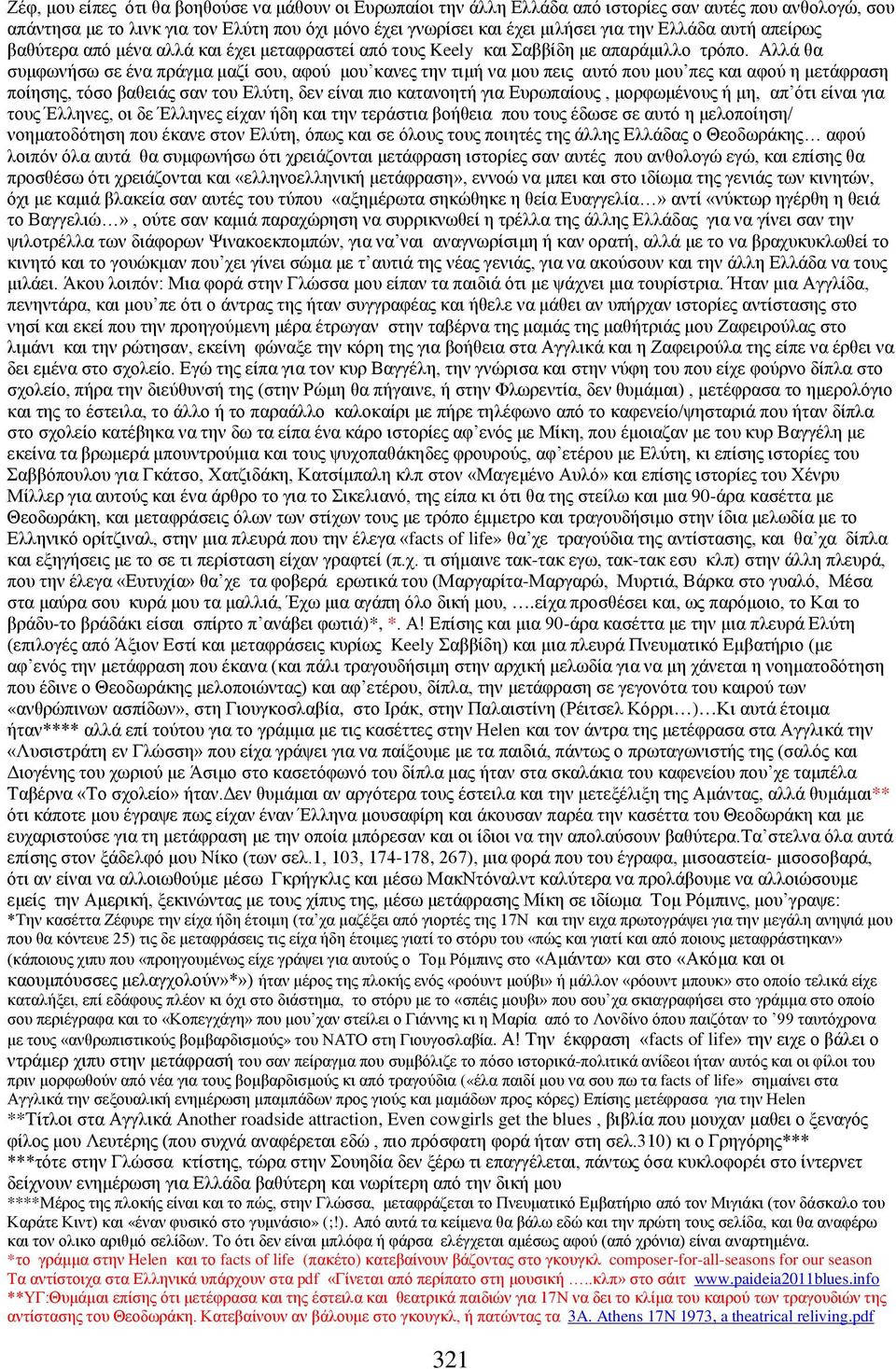 Αλλά θα συμφωνήσω σε ένα πράγμα μαζί σου, αφού μου κανες την τιμή να μου πεις αυτό που μου πες και αφού η μετάφραση ποίησης, τόσο βαθειάς σαν του Ελύτη, δεν είναι πιο κατανοητή για Ευρωπαίους,