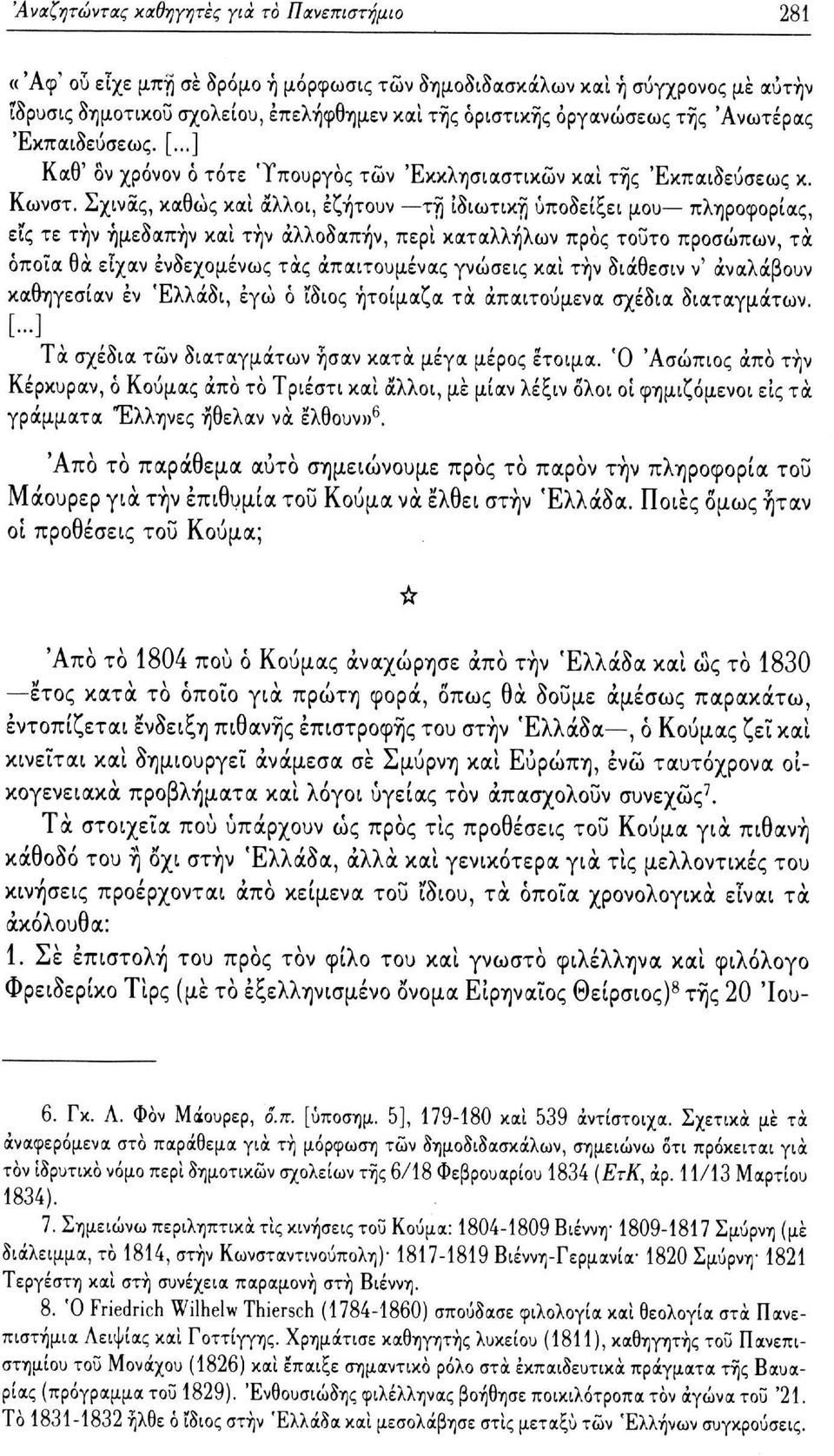 Σχινάς, καθώς καί άλλοι, έζήτουν τη ιδιωτική υποδείξει μου πληροφορίας, εις τε την ήμεδαπήν καί την άλλοδαπήν, περί καταλλήλων προς τοΰτο προσώπων, τα όποια θα είχαν ενδεχομένως τας άπαιτουμένας