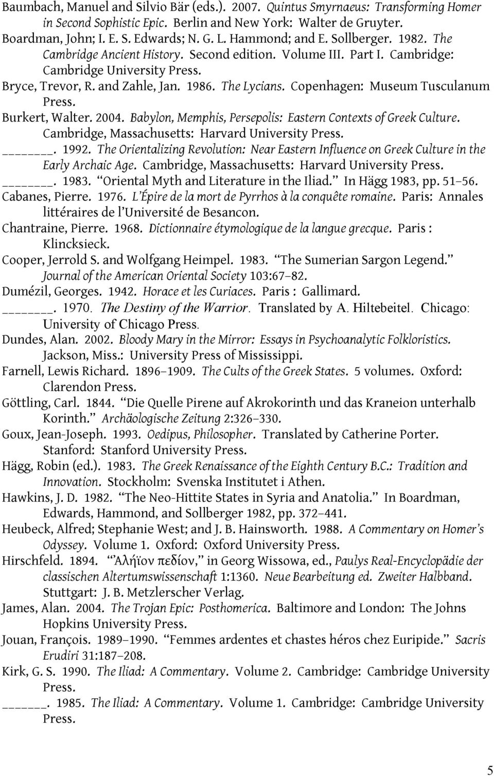 Copenhagen: Museum Tusculanum Press. Burkert, Walter. 2004. Babylon, Memphis, Persepolis: Eastern Contexts of Greek Culture. Cambridge, Massachusetts: Harvard University Press.. 1992.