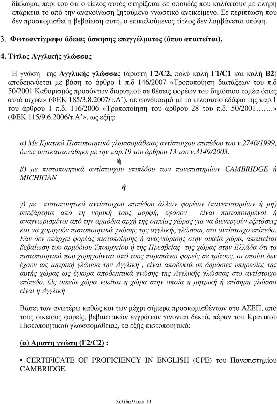 Τίτλος Αγγλικής γλώσσας Η γνώση της Αγγλικής γλώσσας (άριστη Γ2/C2, πολύ καλή Γ1/C1 και καλή Β2) αποδεικνύεται µε βάση το άρθρο 1 π.δ 146/2007 «Τροποποίηση διατάξεων του π.