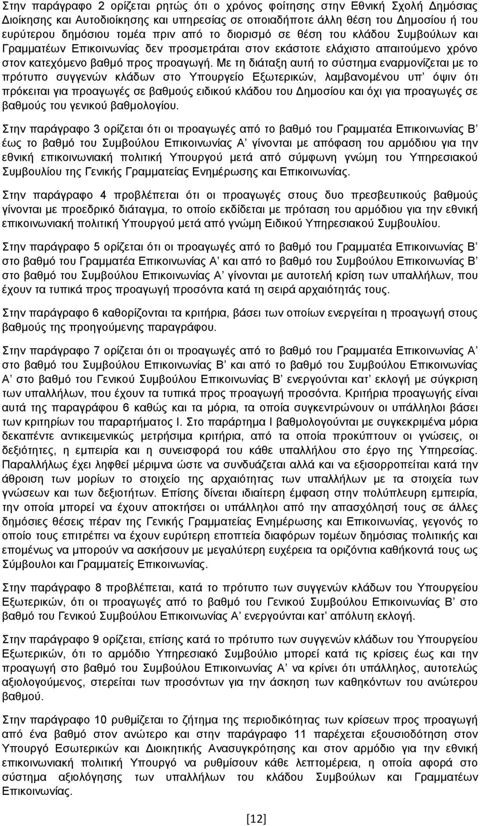 Με τη διάταξη αυτή το σύστημα εναρμονίζεται με το πρότυπο συγγενών κλάδων στο Υπουργείο Εξωτερικών, λαμβανομένου υπ όψιν ότι πρόκειται για προαγωγές σε βαθμούς ειδικού κλάδου του Δημοσίου και όχι για