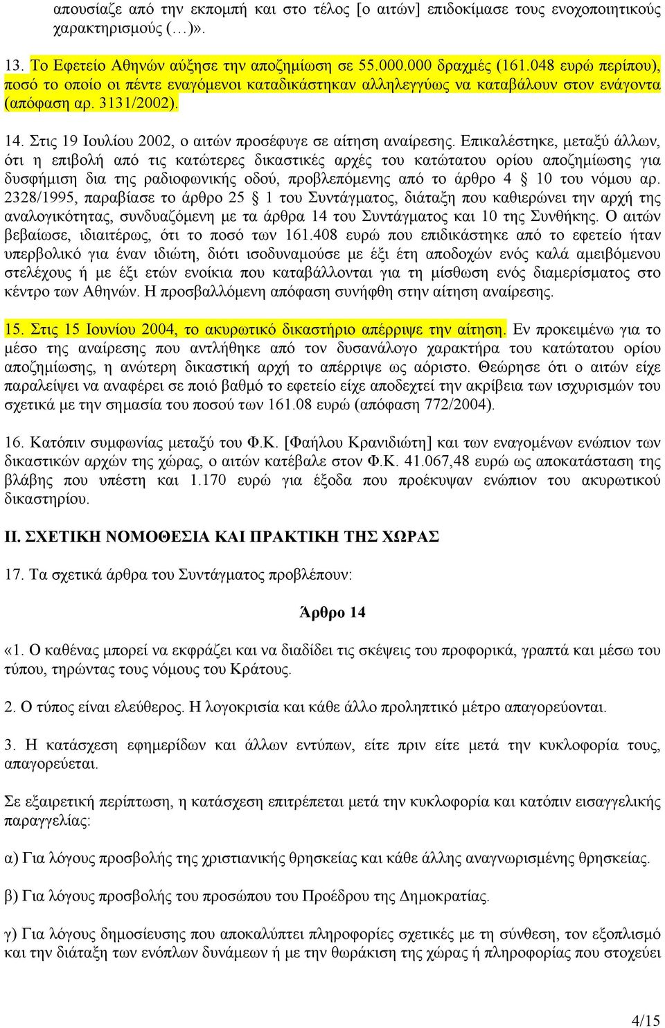 Επικαλέστηκε, μεταξύ άλλων, ότι η επιβολή από τις κατώτερες δικαστικές αρχές του κατώτατου ορίου αποζημίωσης για δυσφήμιση δια της ραδιοφωνικής οδού, προβλεπόμενης από το άρθρο 4 10 του νόμου αρ.