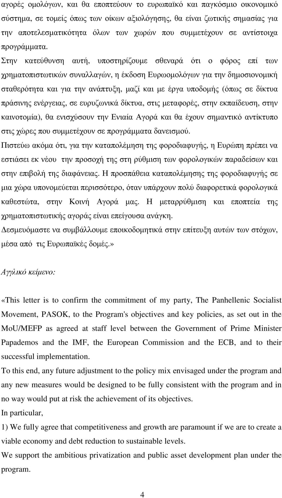 Στην κατεύθυνση αυτή, υποστηρίζουµε σθεναρά ότι ο φόρος επί των χρηµατοπιστωτικών συναλλαγών, η έκδοση Ευρωοµολόγων για την δηµοσιονοµική σταθερότητα και για την ανάπτυξη, µαζί και µε έργα υποδοµής