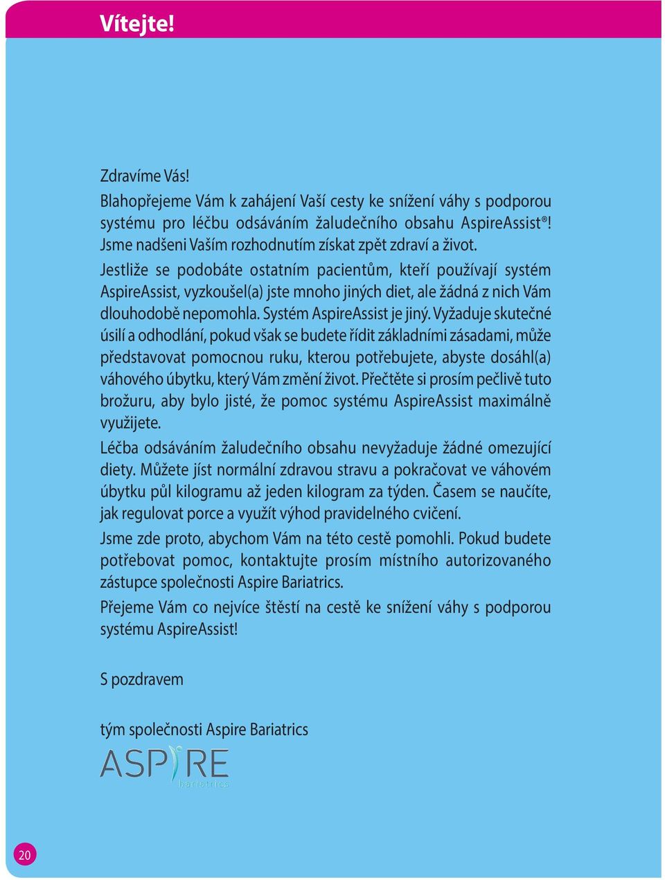 Jestliže se podobáte ostatním pacientům, kteří používají systém AspireAssist, vyzkoušel(a) jste mnoho jiných diet, ale žádná z nich Vám dlouhodobě nepomohla. Systém AspireAssist je jiný.