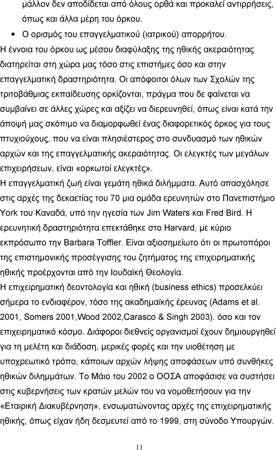 Οι απόφοιτοι όλων των Σχολών της τριτοβάθμιας εκπαίδευσης ορκίζονται, πράγμα που δε φαίνεται να συμβαίνει σε άλλες χώρες και αξίζει να διερευνηθεί, όπως είναι κατά την άποψή μας σκόπιμο να