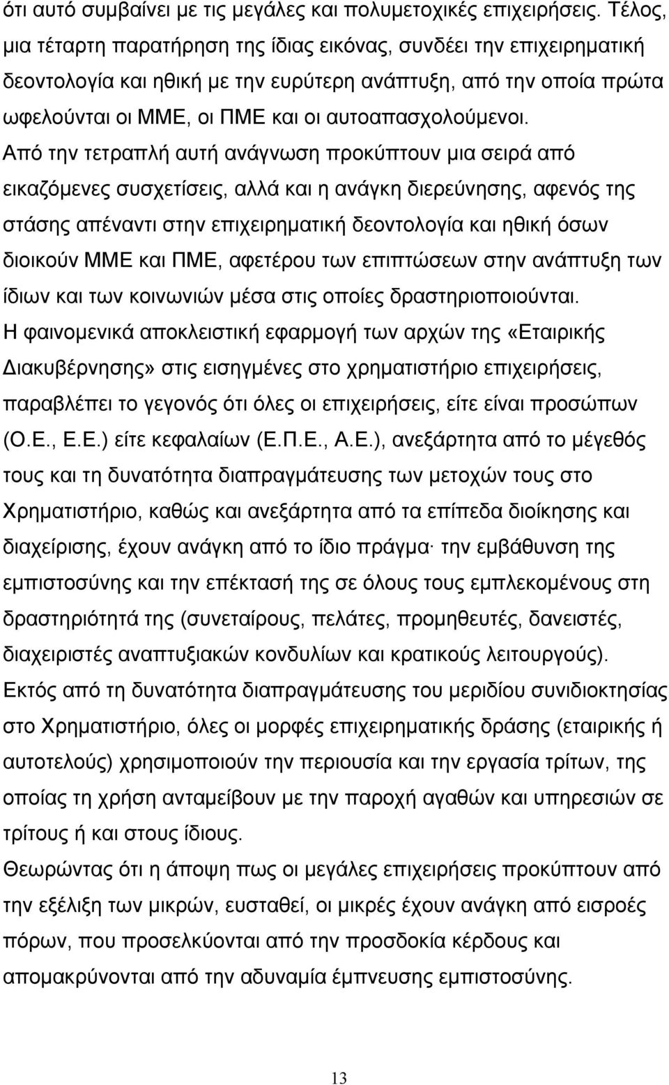 Από την τετραπλή αυτή ανάγνωση προκύπτουν μια σειρά από εικαζόμενες συσχετίσεις, αλλά και η ανάγκη διερεύνησης, αφενός της στάσης απέναντι στην επιχειρηματική δεοντολογία και ηθική όσων διοικούν ΜΜΕ