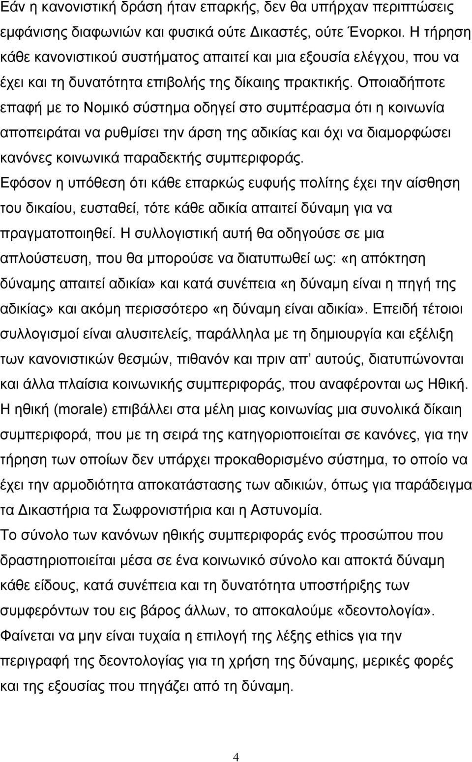 Οποιαδήποτε επαφή με το Νομικό σύστημα οδηγεί στο συμπέρασμα ότι η κοινωνία αποπειράται να ρυθμίσει την άρση της αδικίας και όχι να διαμορφώσει κανόνες κοινωνικά παραδεκτής συμπεριφοράς.