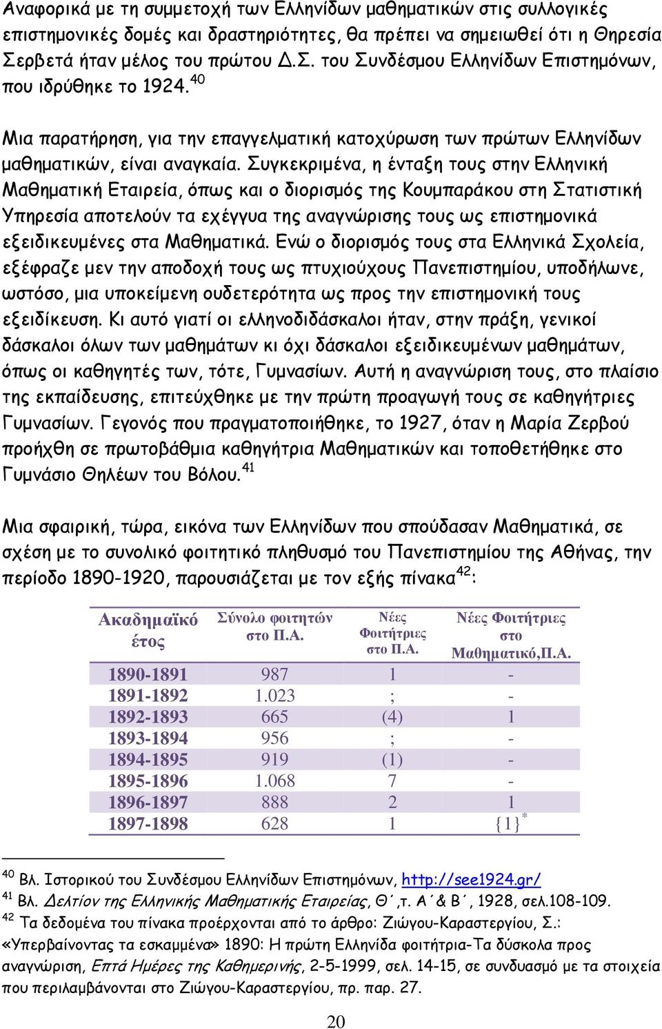 Συγκεκριµένα, η ένταξη τους στην Ελληνική Μαθηµατική Εταιρεία, όπως και ο διορισµός της Κουµπαράκου στη Στατιστική Υπηρεσία αποτελούν τα εχέγγυα της αναγνώρισης τους ως επιστηµονικά εξειδικευµένες