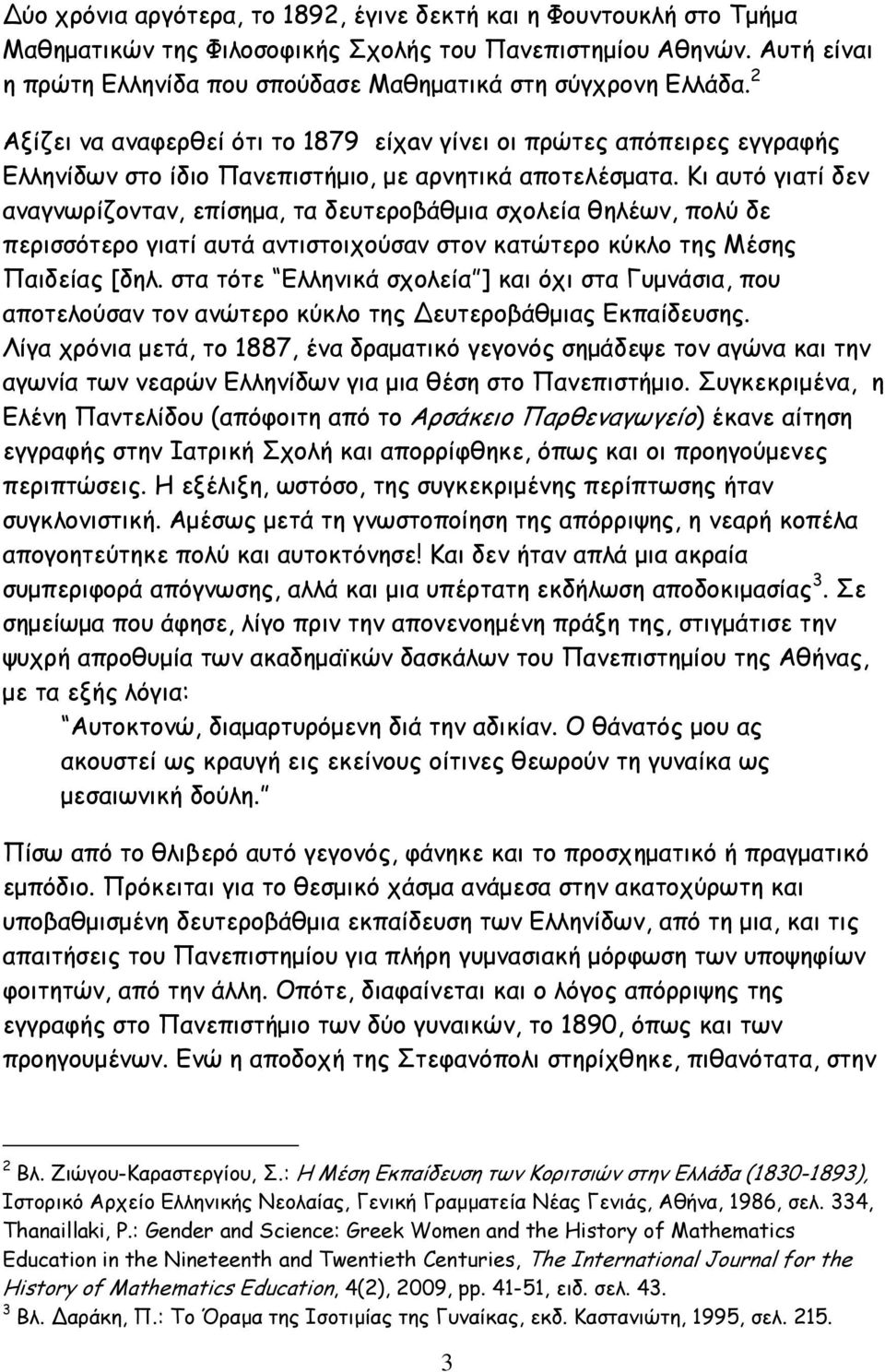 2 Αξίζει να αναφερθεί ότι το 1879 είχaν γίνει οι πρώτες απόπειρες εγγραφής Ελληνίδων στο ίδιο Πανεπιστήµιο, µε αρνητικά αποτελέσµατα.