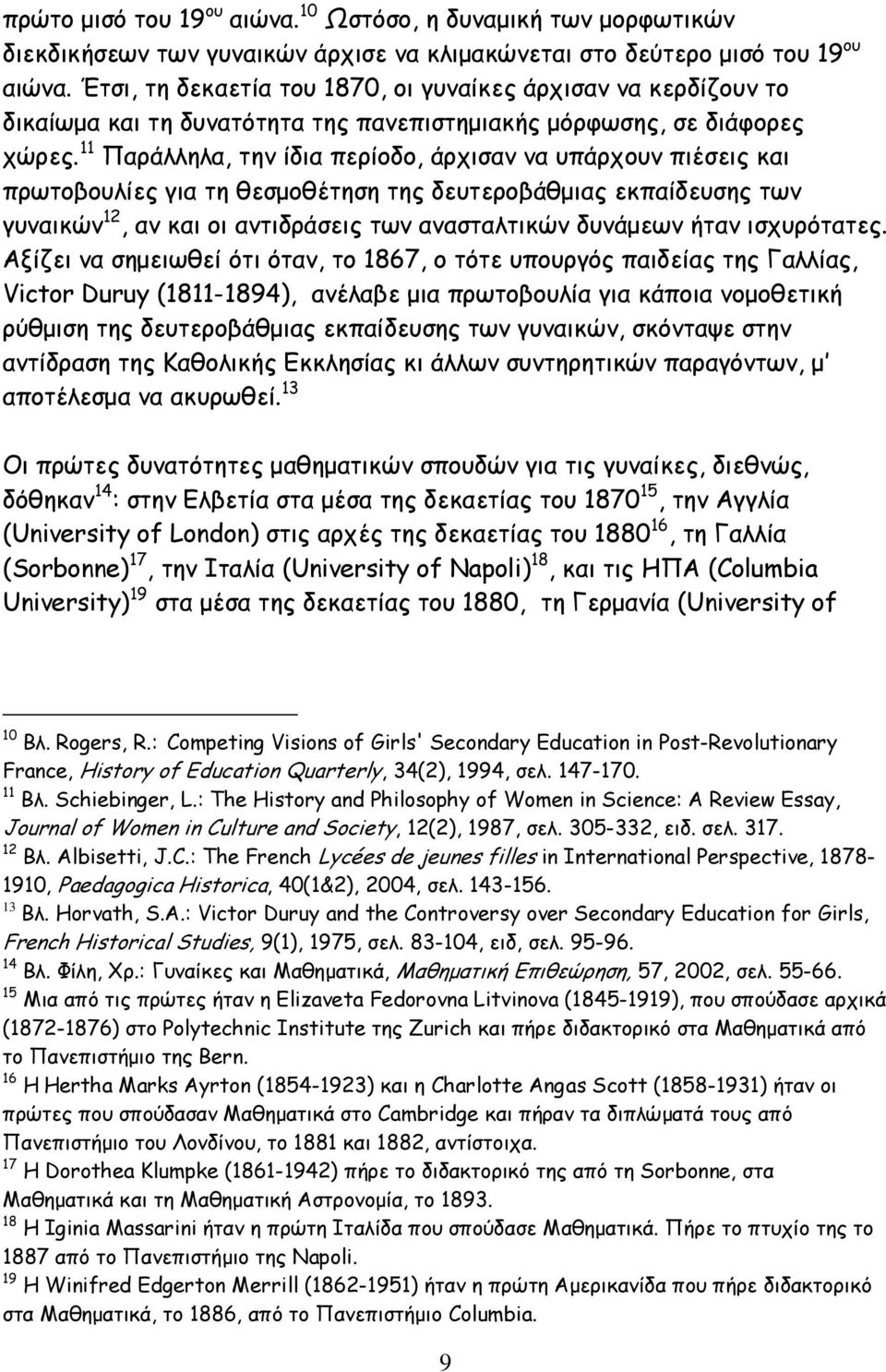 11 Παράλληλα, την ίδια περίοδο, άρχισαν να υπάρχουν πιέσεις και πρωτοβουλίες για τη θεσµοθέτηση της δευτεροβάθµιας εκπαίδευσης των γυναικών 12, αν και οι αντιδράσεις των ανασταλτικών δυνάµεων ήταν