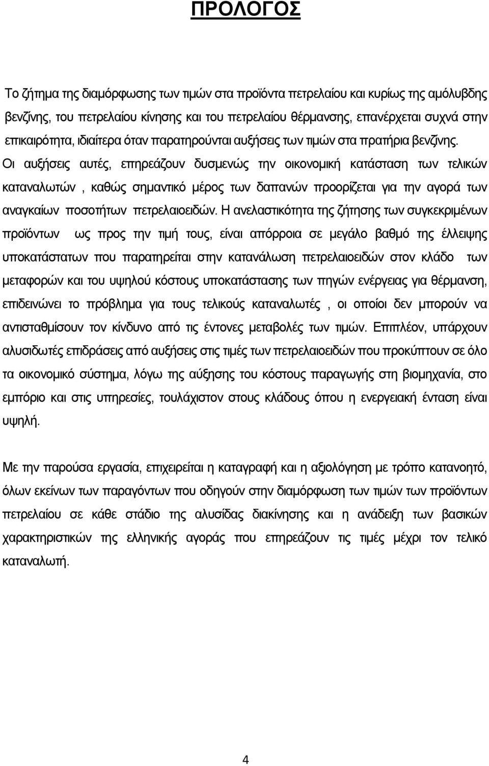 Οι αυξήσεις αυτές, επηρεάζουν δυσμενώς την οικονομική κατάσταση των τελικών καταναλωτών, καθώς σημαντικό μέρος των δαπανών προορίζεται για την αγορά των αναγκαίων ποσοτήτων πετρελαιοειδών.