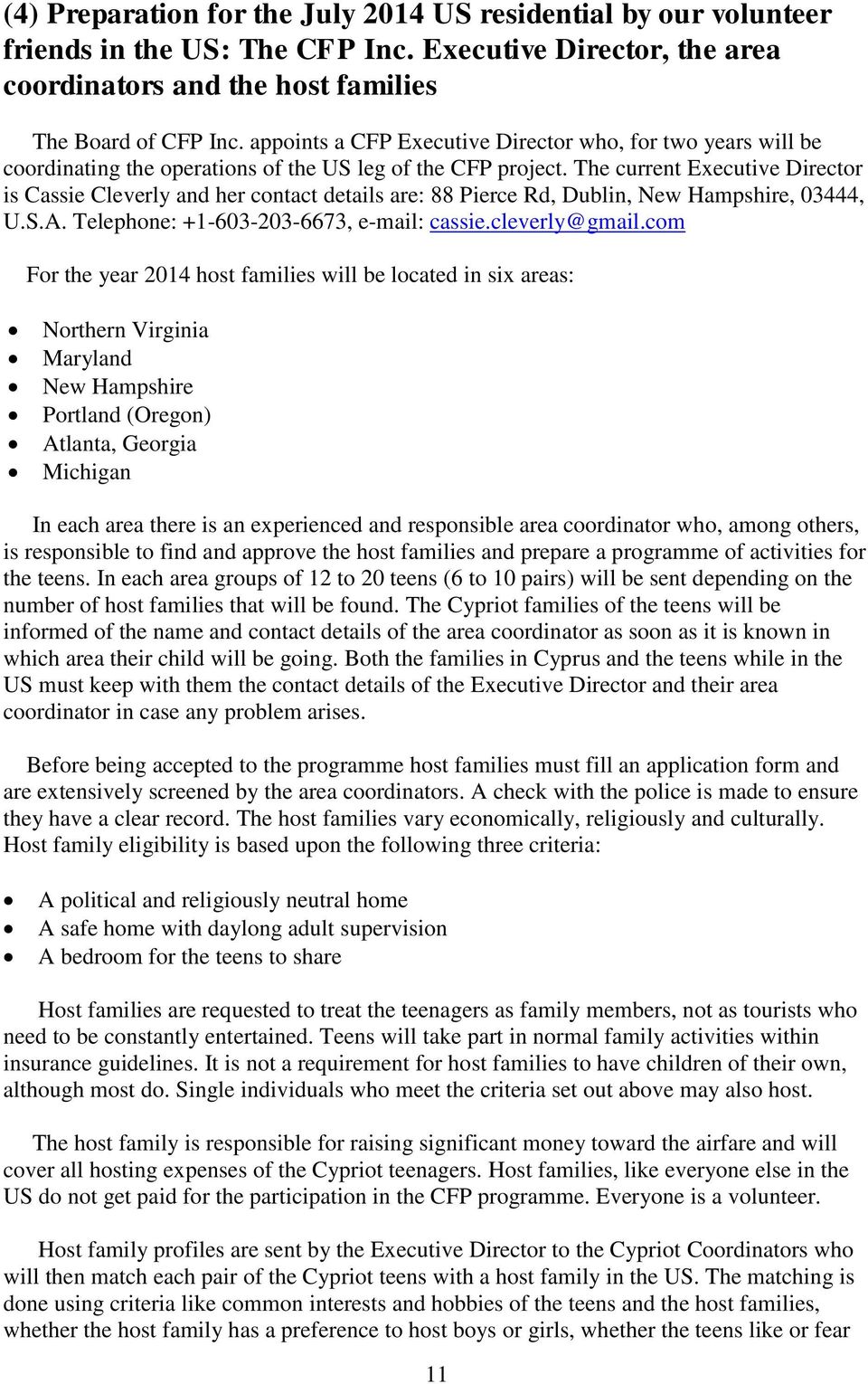 The current Executive Director is Cassie Cleverly and her contact details are: 88 Pierce Rd, Dublin, New Hampshire, 03444, U.S.A. Telephone: +1-603-203-6673, e-mail: cassie.cleverly@gmail.