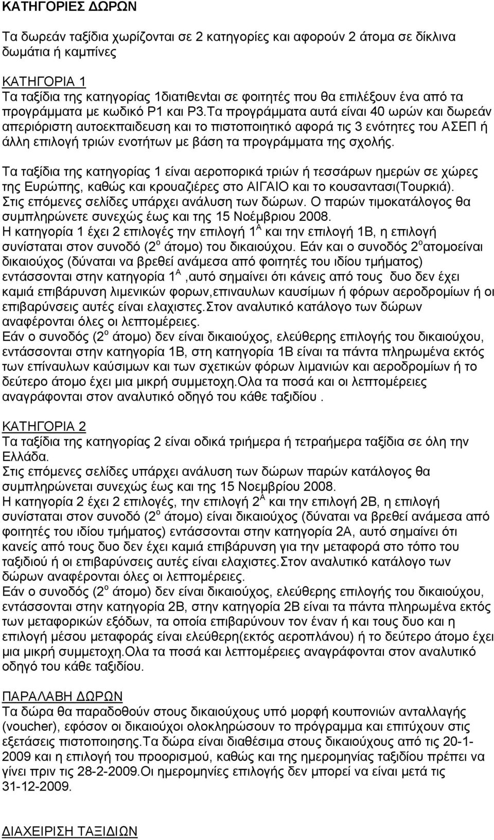 Τα προγράµµατα αυτά είναι 40 ωρών και δωρεάν απεριόριστη αυτοεκπαιδευση και το πιστοποιητικό αφορά τις 3 ενότητες του ΑΣΕΠ ή άλλη επιλογή τριών ενοτήτων µε βάση τα προγράµµατα της σχολής.