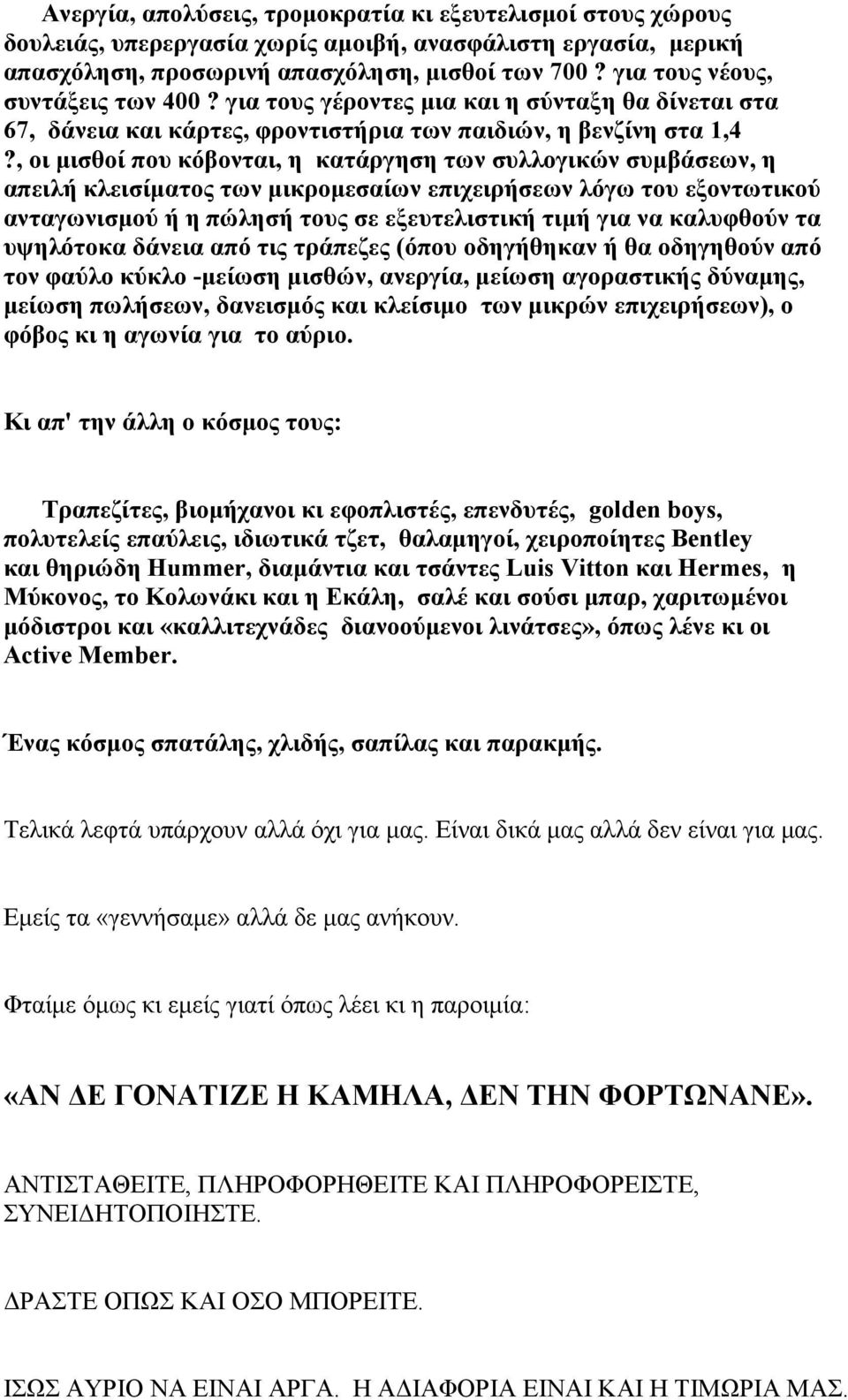 , οι μισθοί που κόβονται, η κατάργηση των συλλογικών συμβάσεων, η απειλή κλεισίματος των μικρομεσαίων επιχειρήσεων λόγω του εξοντωτικού ανταγωνισμού ή η πώλησή τους σε εξευτελιστική τιμή για να