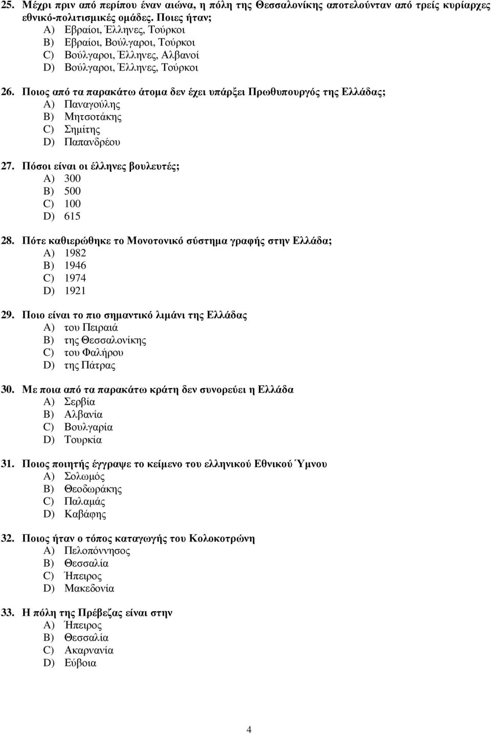 Ποιος από τα παρακάτω άτοµα δεν έχει υπάρξει Πρωθυπουργός της Ελλάδας; A) Παναγούλης B) Μητσοτάκης C) Σηµίτης D) Παπανδρέου 27. Πόσοι είναι οι έλληνες βουλευτές; A) 300 B) 500 C) 100 D) 615 28.