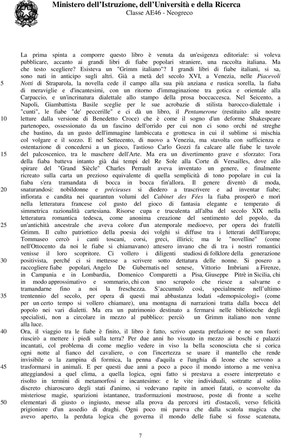 Già a metà del secolo XVI, a Venezia, nelle Piacevoli 5 Notti di Straparola, la novella cede il campo alla sua più anziana e rustica sorella, la fiaba di meraviglie e d'incantesimi, con un ritorno