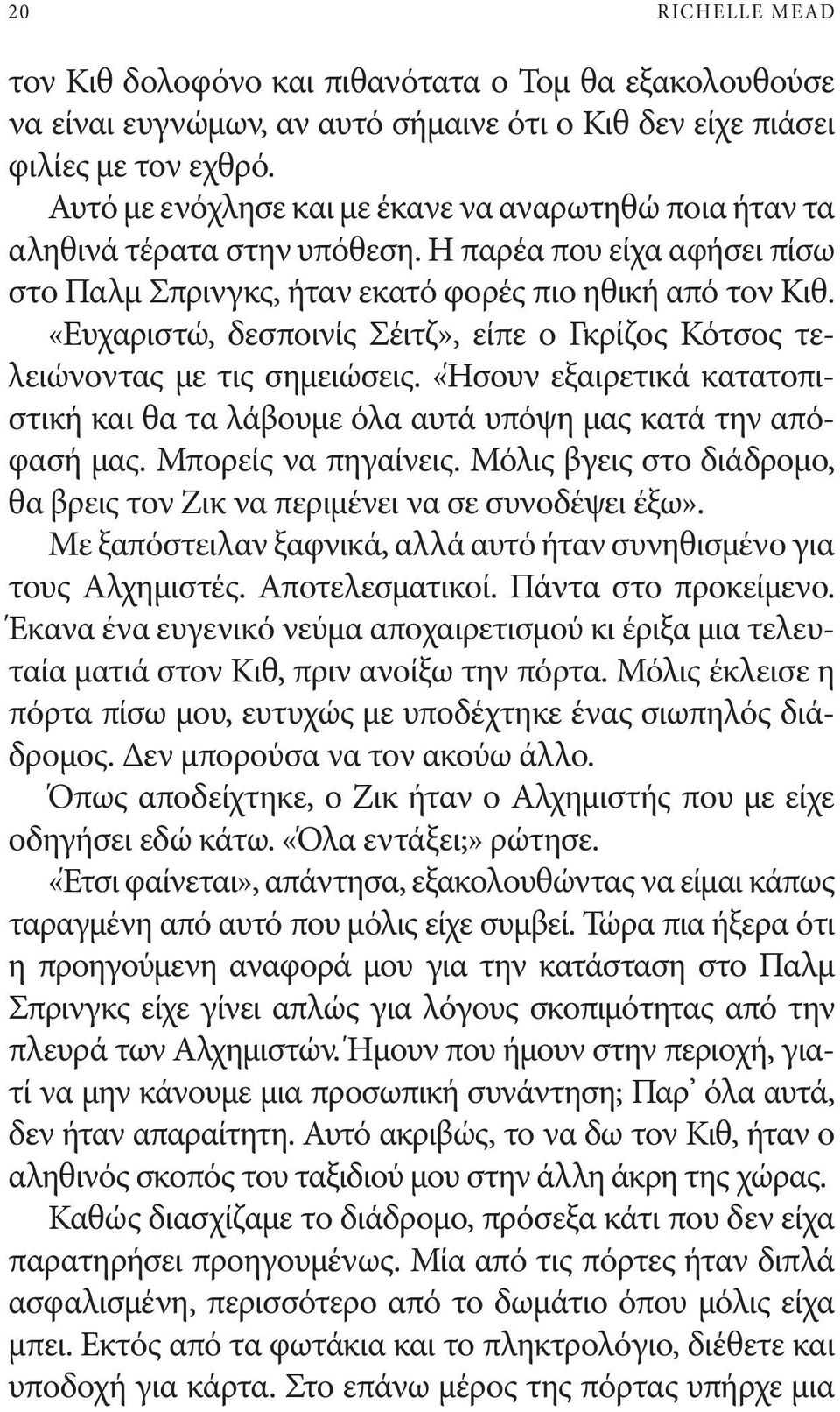 «Ευχαριστώ, δεσποινίς Σέιτζ», είπε ο Γκρίζος Κότσος τελειώνοντας με τις σημειώσεις. «Ήσουν εξαιρετικά κατατοπιστική και θα τα λάβουμε όλα αυτά υπόψη μας κατά την απόφασή μας. Μπορείς να πηγαίνεις.