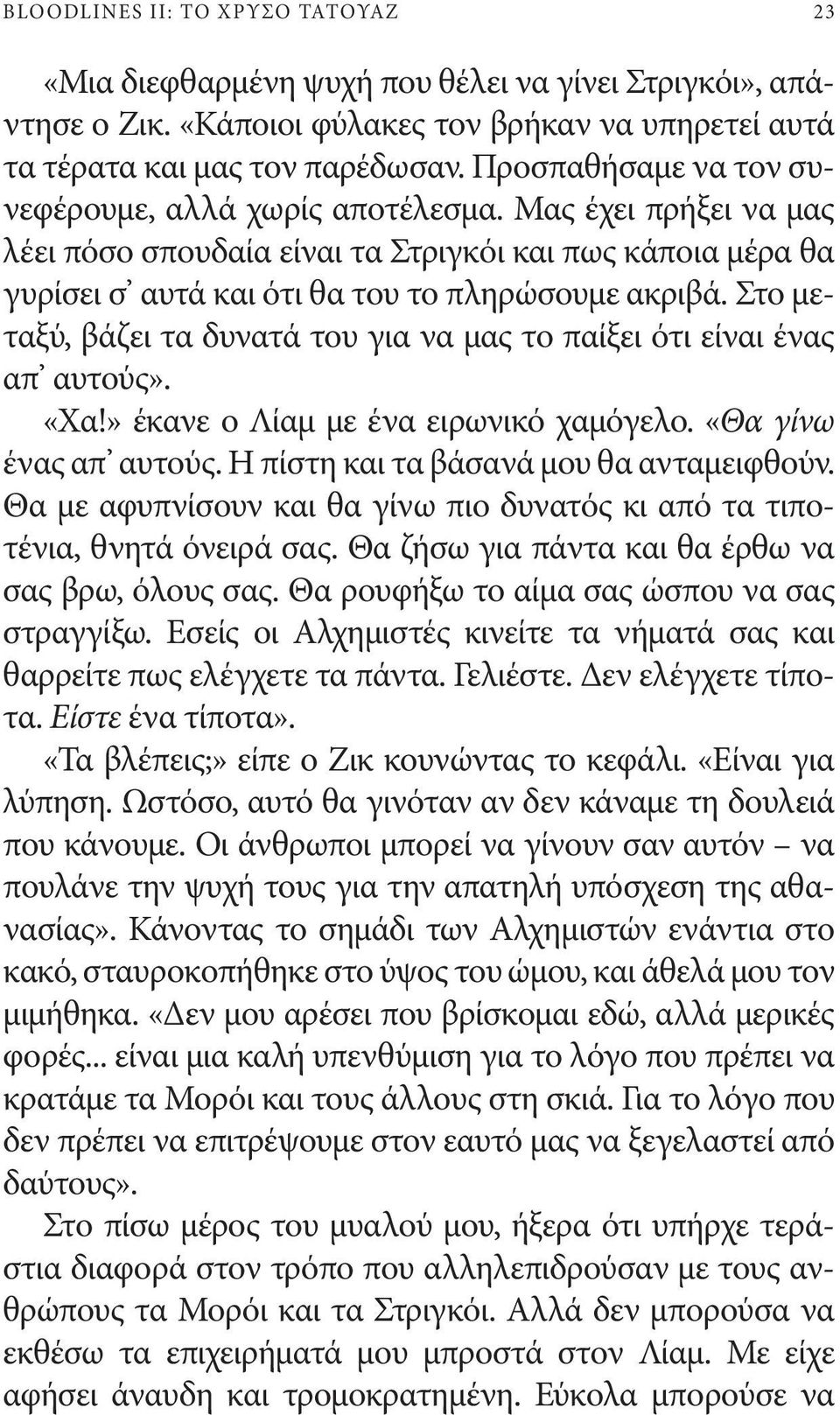 Στο μεταξύ, βάζει τα δυνατά του για να μας το παίξει ότι είναι ένας απ αυτούς». «Χα!» έκανε ο Λίαμ με ένα ειρωνικό χαμόγελο. «Θα γίνω ένας απ αυτούς. Η πίστη και τα βάσανά μου θα ανταμειφθούν.