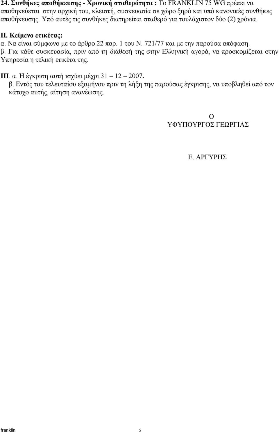 721/77 και µε την παρούσα απόφαση. β. Για κάθε συσκευασία, πριν από τη διάθεσή της στην Ελληνική αγορά, να προσκοµίζεται στην Υπηρεσία η τελική ετικέτα της. ΙΙΙ. α. H έγκριση αυτή ισχύει µέχρι 31 12 2007.