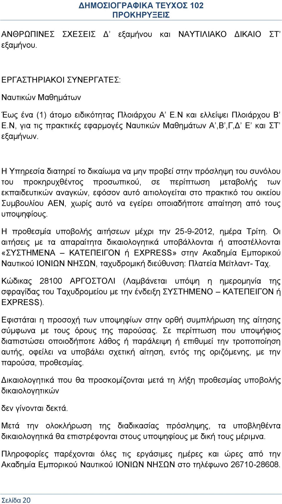 Η Υπηρεσία διατηρεί το δικαίωμα να μην προβεί στην πρόσληψη του συνόλου του προκηρυχθέντος προσωπικού, σε περίπτωση μεταβολής των εκπαιδευτικών αναγκών, εφόσον αυτό αιτιολογείται στο πρακτικό του