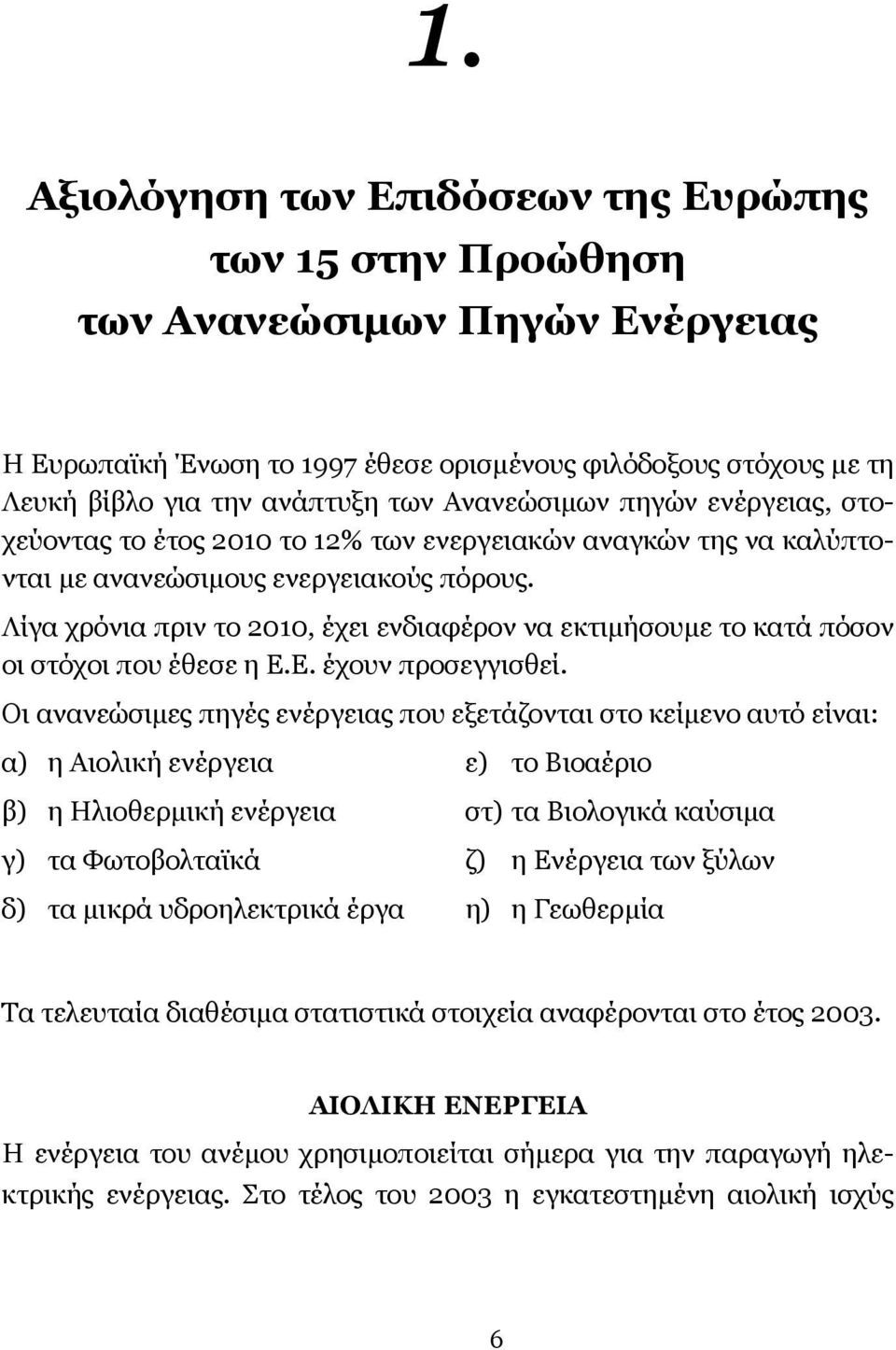 Λίγα χρόνια πριν το 2010, έχει ενδιαφέρον να εκτιµήσουµε το κατά πόσον οι στόχοι που έθεσε η Ε.Ε. έχουν προσεγγισθεί.