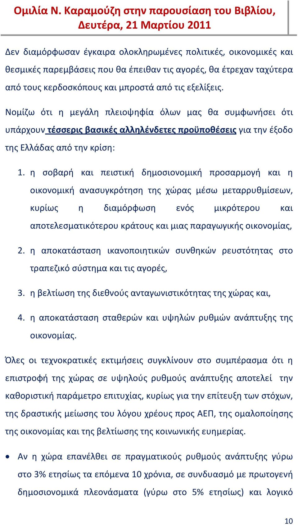 η σοβαρή και πειστική δημοσιονομική προσαρμογή και η οικονομική ανασυγκρότηση της χώρας μέσω μεταρρυθμίσεων, κυρίως η διαμόρφωση ενός μικρότερου και αποτελεσματικότερου κράτους και μιας παραγωγικής