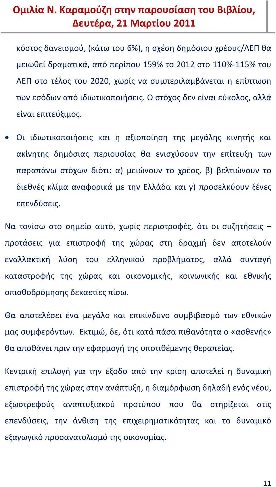 Οι ιδιωτικοποιήσεις και η αξιοποίηση της μεγάλης κινητής και ακίνητης δημόσιας περιουσίας θα ενισχύσουν την επίτευξη των παραπάνω στόχων διότι: α) μειώνουν το χρέος, β) βελτιώνουν το διεθνές κλίμα