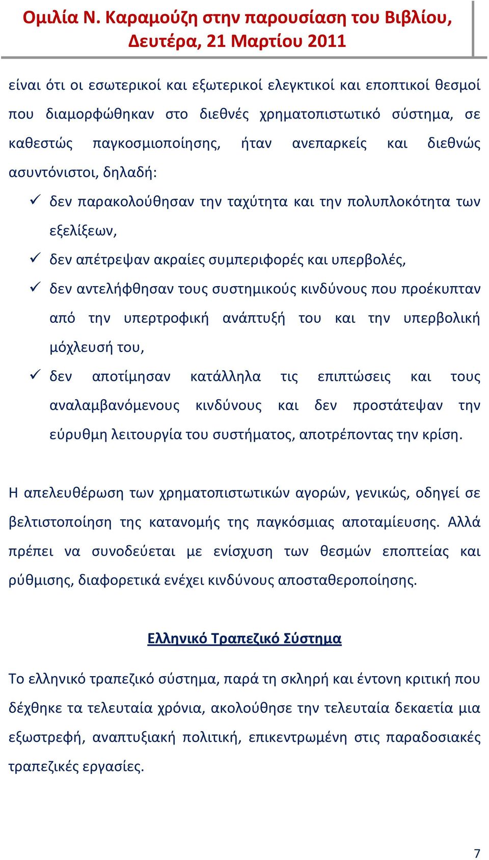 υπερτροφική ανάπτυξή του και την υπερβολική μόχλευσή του, δεν αποτίμησαν κατάλληλα τις επιπτώσεις και τους αναλαμβανόμενους κινδύνους και δεν προστάτεψαν την εύρυθμη λειτουργία του συστήματος,