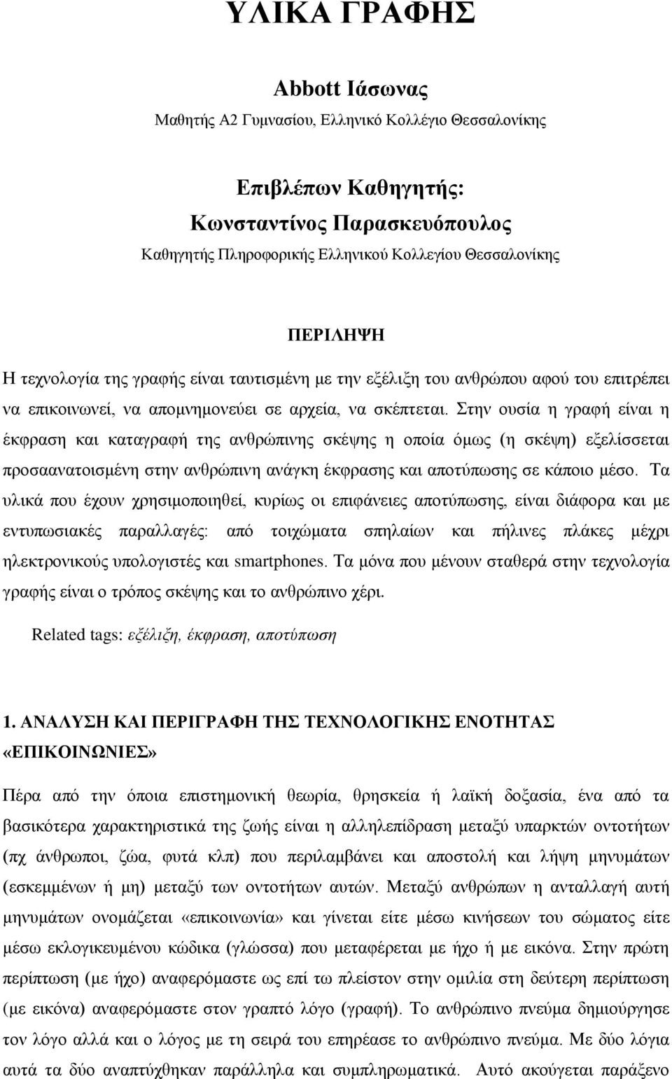 Στην ουσία η γραφή είναι η έκφραση και καταγραφή της ανθρώπινης σκέψης η οποία όμως (η σκέψη) εξελίσσεται προσαανατοισμένη στην ανθρώπινη ανάγκη έκφρασης και αποτύπωσης σε κάποιο μέσο.