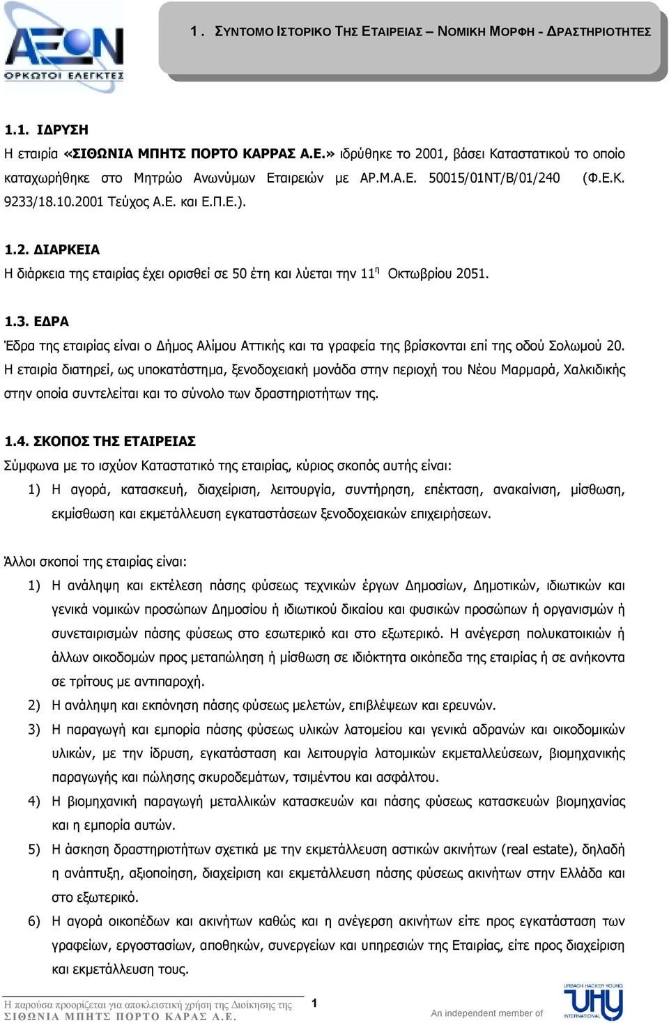 Η εταιρία διατηρεί, ως υποκατάστηµα, ξενοδοχειακή µονάδα στην περιοχή του Νέου Μαρµαρά, Χαλκιδικής στην οποία συντελείται και το σύνολο των δραστηριοτήτων της. 1.4.