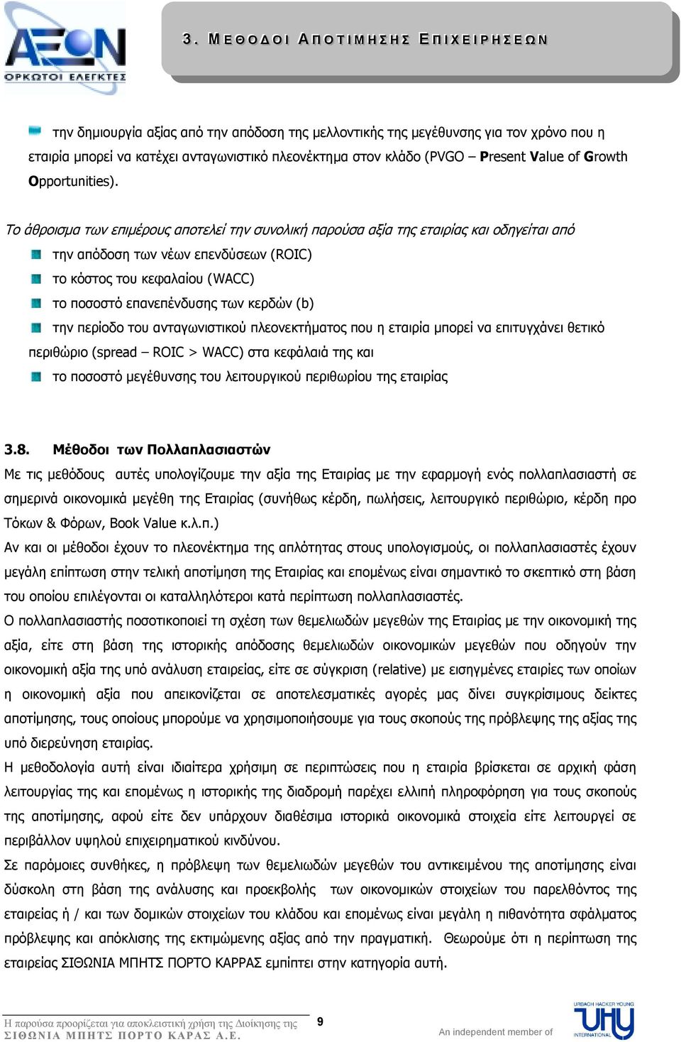 Το άθροισµα των επιµέρους αποτελεί την συνολική παρούσα αξία της εταιρίας και οδηγείται από την απόδοση των νέων επενδύσεων (ROIC) το κόστος του κεφαλαίου (WACC) το ποσοστό επανεπένδυσης των κερδών